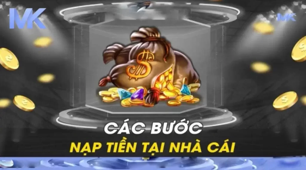 Các bước giúp anh em nạp tiền tại MK thành công